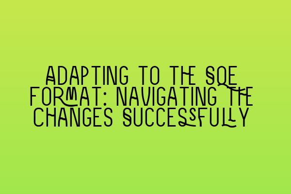 Adapting to the SQE Format: Navigating the Changes Successfully