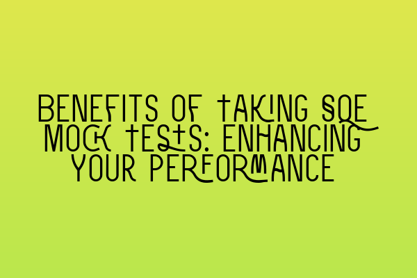 Benefits of Taking SQE Mock Tests: Enhancing Your Performance