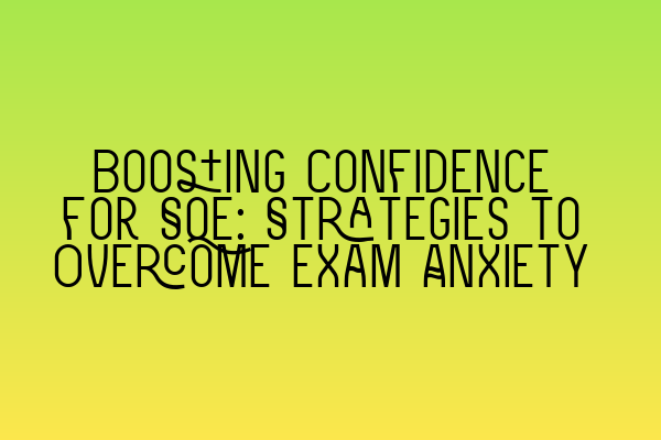 Boosting Confidence for SQE: Strategies to Overcome Exam Anxiety