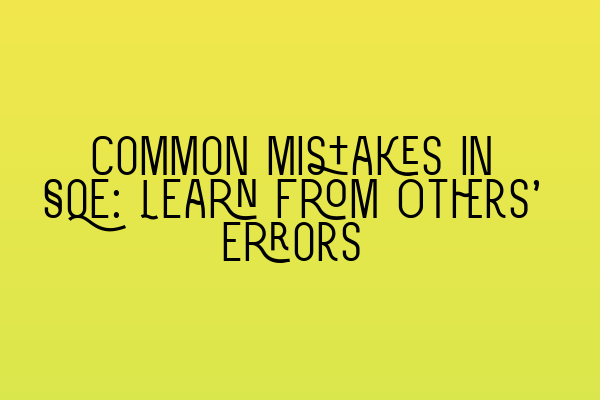 Common Mistakes in SQE: Learn From Others’ Errors