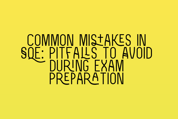 Common Mistakes in SQE: Pitfalls to Avoid during Exam Preparation