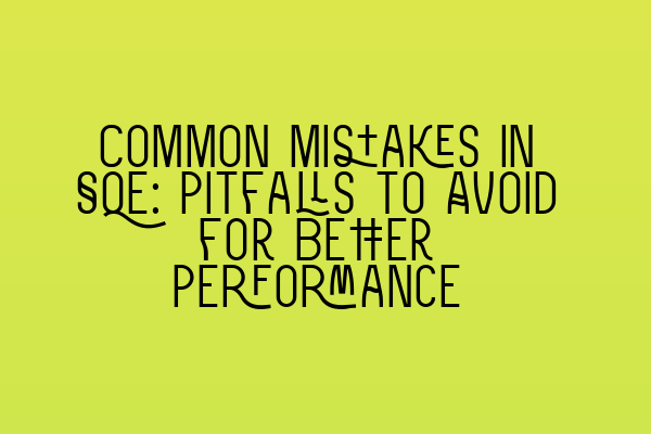 Featured image for Common Mistakes in SQE: Pitfalls to Avoid for Better Performance