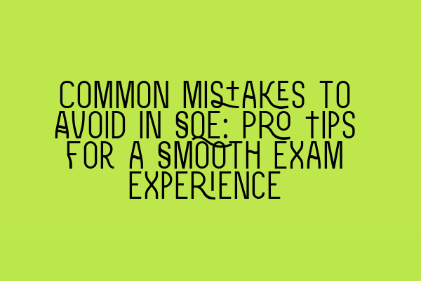 Common Mistakes to Avoid in SQE: Pro Tips for a Smooth Exam Experience