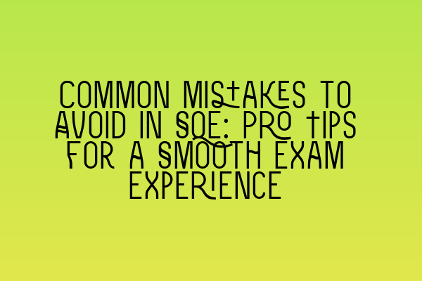 Featured image for Common Mistakes to Avoid in SQE: Pro Tips for a Smooth Exam Experience