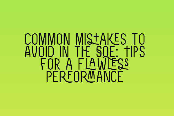 Featured image for Common Mistakes to Avoid in the SQE: Tips for a Flawless Performance