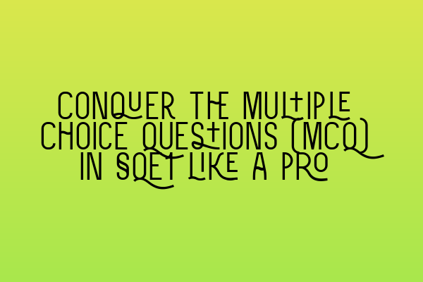 Conquer the Multiple Choice Questions (MCQ) in SQE1 like a pro