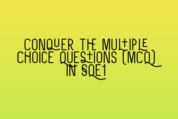 Featured image for Conquer the Multiple Choice Questions (MCQ) in SQE1