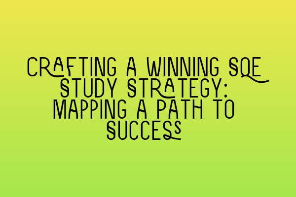 Featured image for Crafting a Winning SQE Study Strategy: Mapping a Path to Success