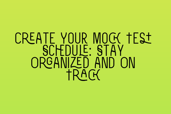 Create Your Mock Test Schedule: Stay Organized and On Track