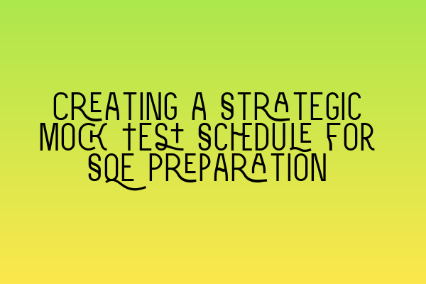 Creating a Strategic Mock Test Schedule for SQE Preparation