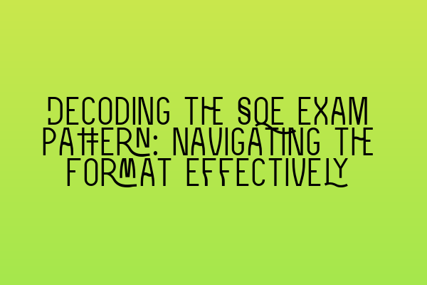 Decoding the SQE Exam Pattern: Navigating the Format Effectively