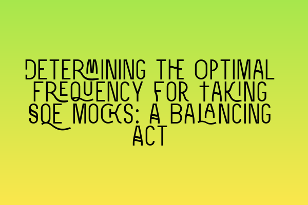 Featured image for Determining the Optimal Frequency for Taking SQE Mocks: A Balancing Act