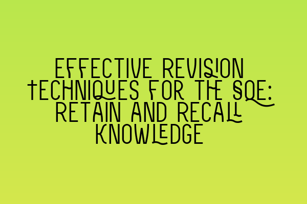 Featured image for Effective Revision Techniques for the SQE: Retain and Recall Knowledge