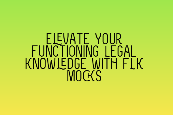 Elevate Your Functioning Legal Knowledge with FLK Mocks