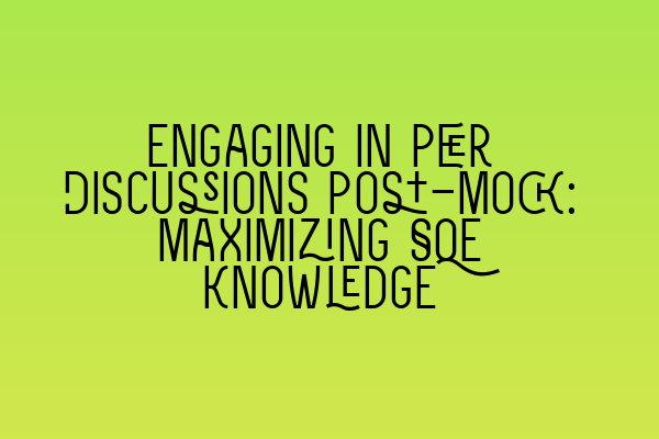 Engaging in Peer Discussions Post-Mock: Maximizing SQE Knowledge