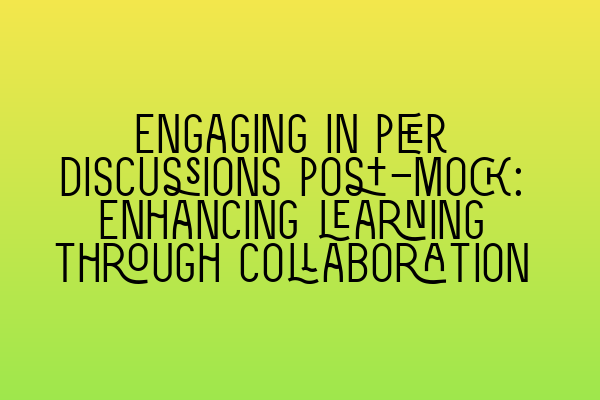 Engaging in peer discussions post-mock: Enhancing learning through collaboration