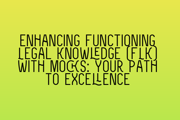 Featured image for Enhancing Functioning Legal Knowledge (FLK) with Mocks: Your Path to Excellence