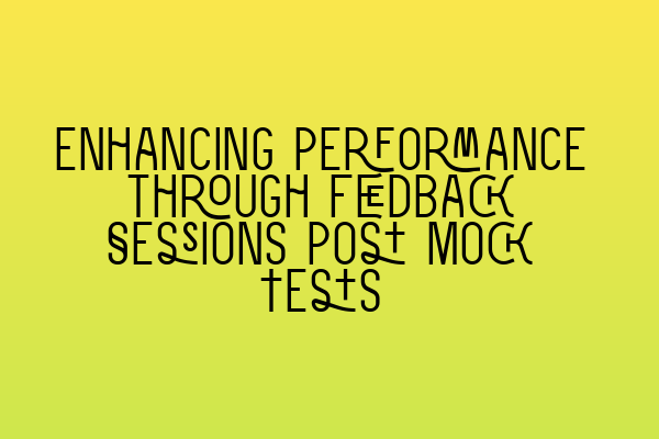 Enhancing Performance through Feedback Sessions Post Mock Tests