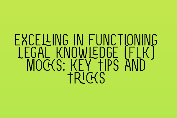 Excelling in Functioning Legal Knowledge (FLK) Mocks: Key Tips and Tricks