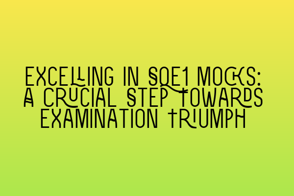 Featured image for Excelling in SQE1 Mocks: A Crucial Step Towards Examination Triumph