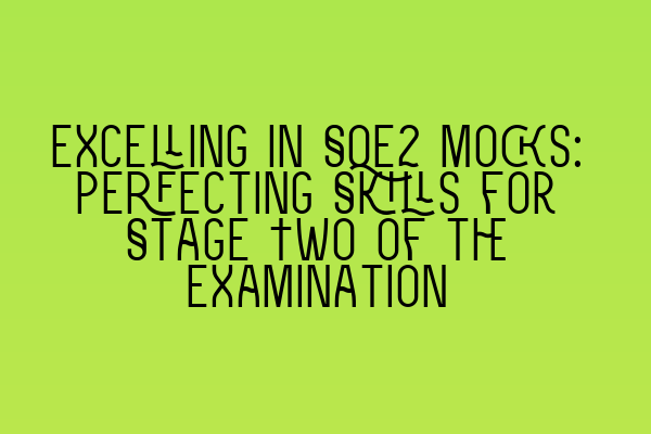 Excelling in SQE2 Mocks: Perfecting Skills for Stage Two of the Examination