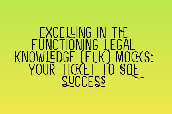 Featured image for Excelling in the Functioning Legal Knowledge (FLK) mocks: Your ticket to SQE success