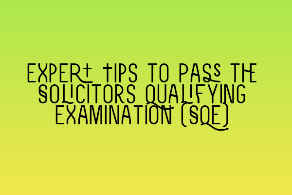 Featured image for Expert Tips to Pass the Solicitors Qualifying Examination (SQE)