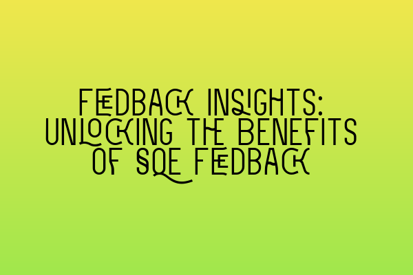 Featured image for Feedback Insights: Unlocking the Benefits of SQE Feedback