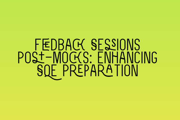 Feedback Sessions Post-Mocks: Enhancing SQE Preparation