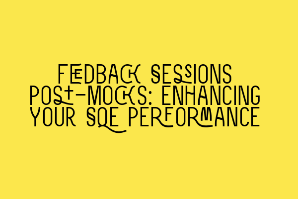 Featured image for Feedback Sessions Post-Mocks: Enhancing Your SQE Performance