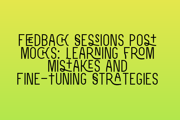 Featured image for Feedback Sessions Post Mocks: Learning from Mistakes and Fine-Tuning Strategies
