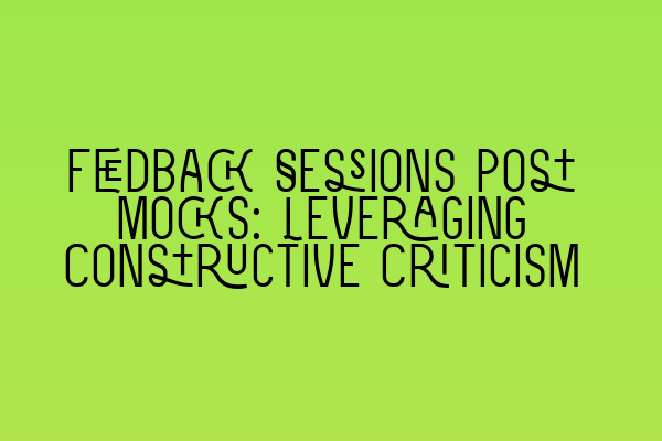 Featured image for Feedback Sessions Post Mocks: Leveraging Constructive Criticism