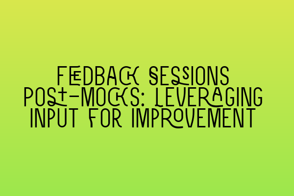 Feedback Sessions Post-Mocks: Leveraging Input for Improvement