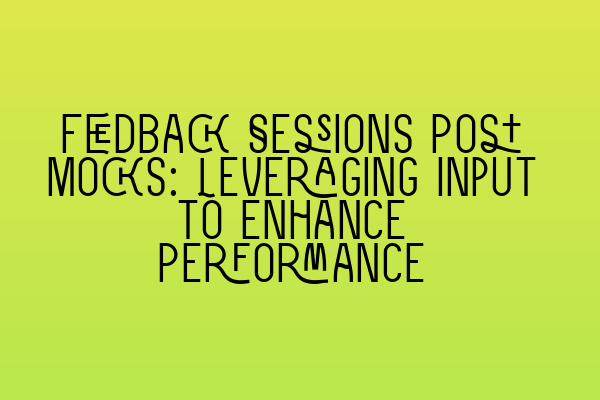 Featured image for Feedback Sessions Post Mocks: Leveraging Input to Enhance Performance