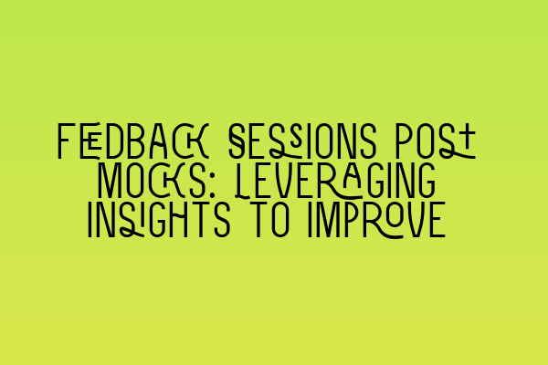 Featured image for Feedback Sessions Post Mocks: Leveraging Insights to Improve