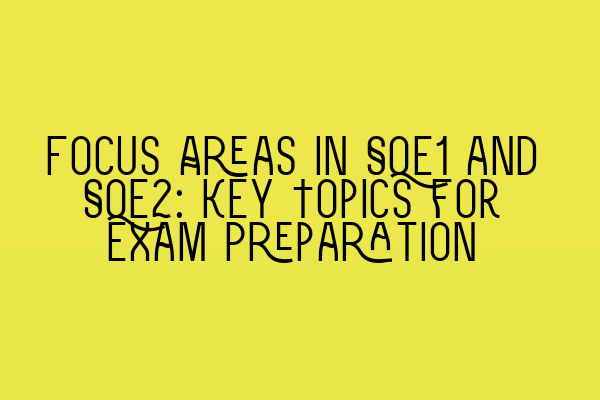 Focus Areas in SQE1 and SQE2: Key Topics for Exam Preparation