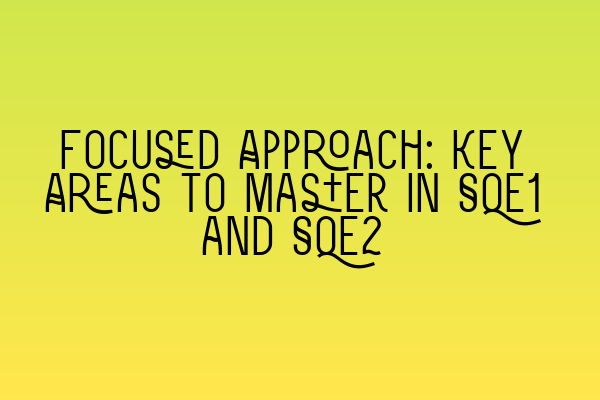 Featured image for Focused Approach: Key Areas to Master in SQE1 and SQE2