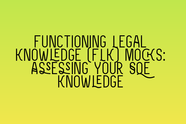 Featured image for Functioning Legal Knowledge (FLK) Mocks: Assessing Your SQE Knowledge