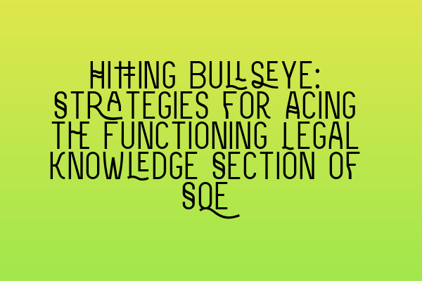 Featured image for Hitting Bullseye: Strategies for Acing the Functioning Legal Knowledge Section of SQE