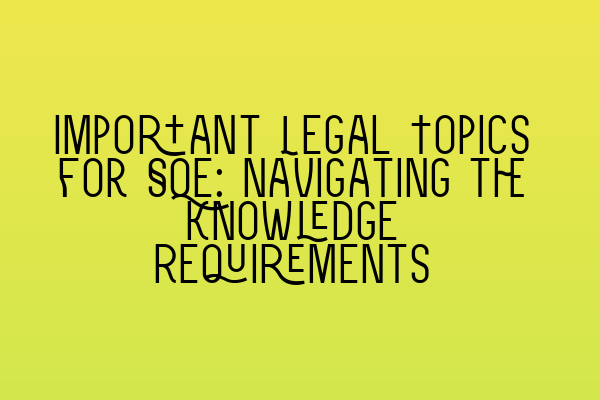 Featured image for Important Legal Topics for SQE: Navigating the Knowledge Requirements