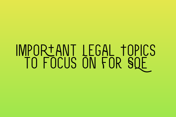 Important Legal Topics to Focus on for SQE