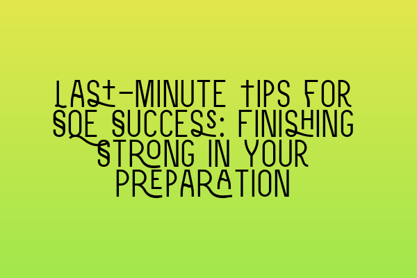 Featured image for Last-Minute Tips for SQE Success: Finishing Strong in Your Preparation