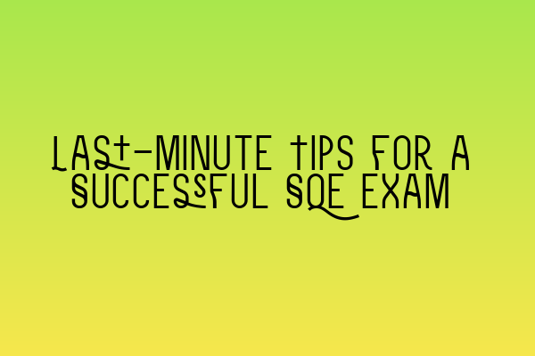 Featured image for Last-Minute Tips for a Successful SQE Exam