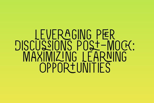 Leveraging Peer Discussions Post-Mock: Maximizing Learning Opportunities