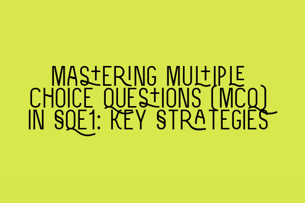 Mastering Multiple Choice Questions (MCQ) in SQE1: Key Strategies