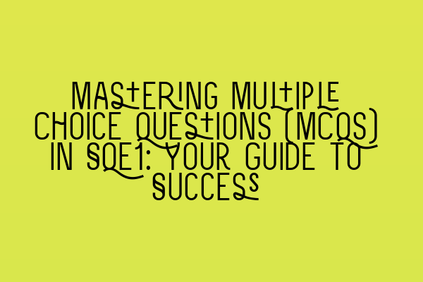 Featured image for Mastering Multiple Choice Questions (MCQs) in SQE1: Your Guide to Success