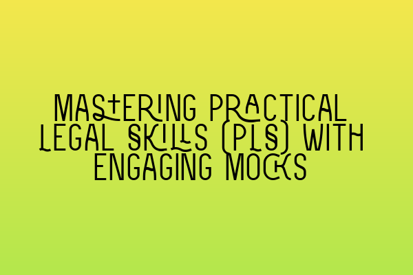 Featured image for Mastering Practical Legal Skills (PLS) with Engaging Mocks