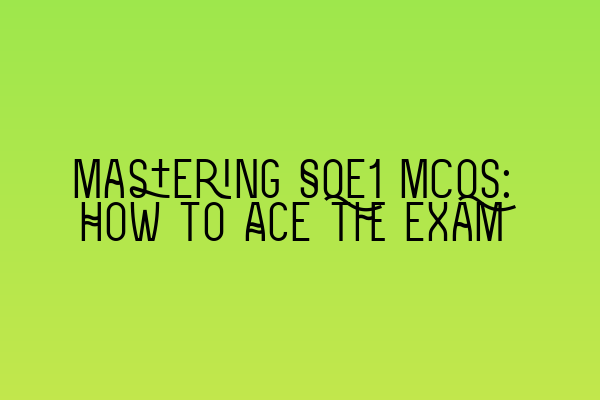 Mastering SQE1 MCQs: How to Ace the Exam