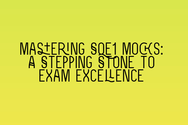 Featured image for Mastering SQE1 Mocks: A Stepping Stone to Exam Excellence