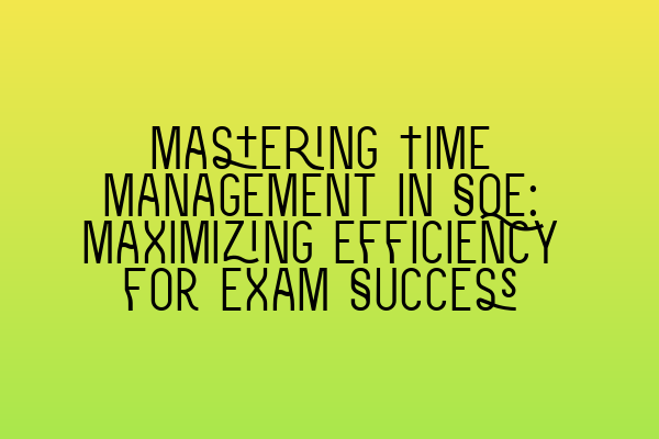 Featured image for Mastering Time Management in SQE: Maximizing Efficiency for Exam Success